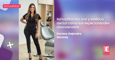 Doctora Alejandra Sánchez: rehabilitación oral y estética dental como sus especialidades abanderadas